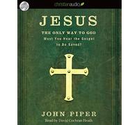 Jesus: The Only Way to God: Must You Hear the Gospel to Be Saved?