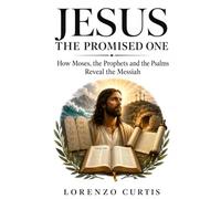 JESUS: THE PROMISED ONE: How Moses, the Prophets and the Psalms Reveal the Messiah