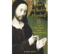 Jesus the Rabbi Prophet: A New Light on the Gospel Message