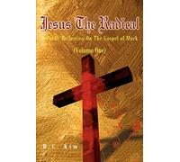 Jesus the Radical: A Poetic Reflection On The Gospel of Mark, Volume One: 01 (Poetic Reflections on the Bible)