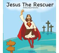 Jesus The Rescuer: A Story About Salvation