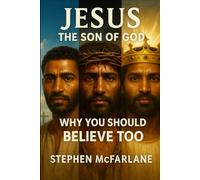 Jesus: The Son of God - Why You Should Believe Too: A compelling exploration of the truth, history, and evidence behind the most important question ever asked.