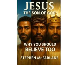 Jesus: The Son of God - Why You Should Believe Too: A compelling exploration of the truth, history, and evidence behind the most important question ever asked.