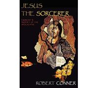 Jesus the Sorcerer: Exorcist and Prophet of the Apocalypse: Exorcist & Prophet of the Apocalypse