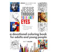 Jesus Through Your Arty Eyes: A Devotional Coloring Book (Art for Faith: Jesus as AI Sees Him)