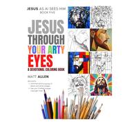 Jesus Through Your Arty Eyes: A Devotional Coloring Book (Art for Faith: Jesus as AI Sees Him)