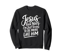 Jesus Took Naps I'm Just Trying To Be More Like Him Sweatshirt