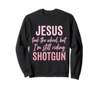 Jesus Took The Wheel But I’m Still Riding Shotgun Sweatshirt