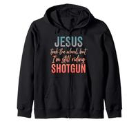 Jesus Took The Wheel But I’m Still Riding Shotgun Zip Hoodie
