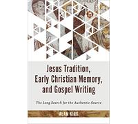 Jesus Tradition, Early Christian Memory, and Gospel Writing: The Long Search for the Authentic Source