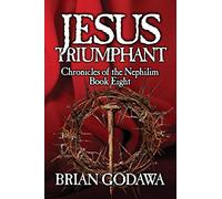 Jesus Triumphant: 8 (Chronicles of the Nephilim)