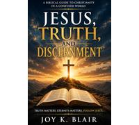 JESUS, TRUTH AND DISCERNMENT: Truth Matters • Eternity Matters • Follow Jesus