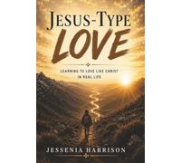 Jesus- Type Love: Learning to Love Like Christ in a World That Makes It Hard: A Real Life Guide To Living with Grace, Patience and Purpose.