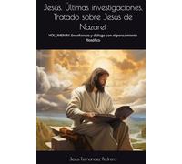Jesús. Últimas investigaciones. Tratado sobre Jesús de Nazaret: VOLUMEN IV: Enseñanzas y diálogo con el pensamiento filosófico (CATENA AUREA: DESDE ... HOY. LA CADENA DE CUSTODIA ININTERRUMPIDA)