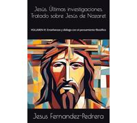 Jesús. Últimas investigaciones. Tratado sobre Jesús de Nazaret: VOLUMEN IV: Enseñanzas y diálogo con el pensamiento filosófico (CATENA AUREA: DESDE ... HOY. LA CADENA DE CUSTODIA ININTERRUMPIDA)
