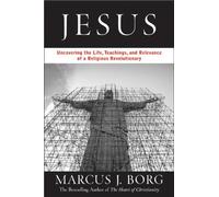 Jesus: Uncovering the Life, Teachings, and Relevance of a Religious Revolutionary