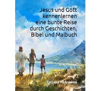 Jesus und Gott kennenlernen: eine bunte Reise durch Geschichten, Bibel und Malbuch