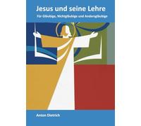 Jesus und seine Lehre: Für Gläubige, Nichtgläubige und Andersgläubige