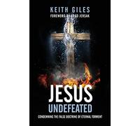 Jesus Undefeated: Condemning the False Doctrine of Eternal Torment