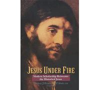 Jesus Under Fire: Modern Scholarship Reinvents the Historical Jesus