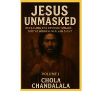 Jesus Unmasked: Revealing the Revolutionary Truths Hidden in Plain Sight (Jesus Unmasked: The Revolutionary Messiah Series)