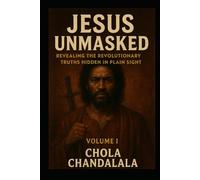Jesus Unmasked: Revealing the Revolutionary Truths Hidden in Plain Sight (Jesus Unmasked: The Revolutionary Messiah Series)