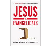Jesus v. Evangelicals: A Biblical Critique of a Wayward Movement