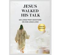 Jesus Walked His Talk: 100 Large Print Devotions on How Jesus Lived - Senior Edition