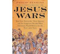 Jesus Wars: How Four Patriarchs, Three Queens, and Two Emperors Decided What Christians Would Believe for the Next 1,500 years