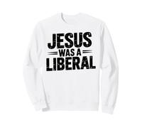 Jesus Was A Liberal Progressive Politics Sweatshirt