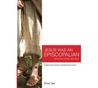 Jesus Was An Episcopalian (And You Can Be One Too!): A Newcomer's Guide to the Episcopal Church