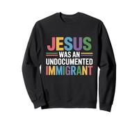 Jesus Was An Undocumented Immigrant Sweatshirt