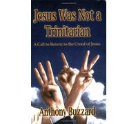 Jesus Was Not a Trinitarian by Anthony Buzzard (2007-10-24)