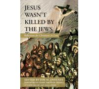 Jesus Wasn’t Killed by the Jews: Reflections for Christians in Lent