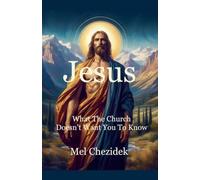 Jesus, What The Church Doesn't Want You To Know