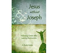 Jesus Without Joseph: Following Christ After Leaving Mormonism: A Study Guide