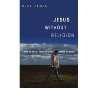 Jesus Without Religion: What Did He Say? What Did He Do? What's the Point?