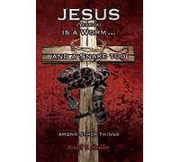 Jesus (Yeshua) is a Worm...and a Snake Too, Among Other Things