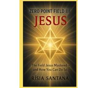 JESUS. ZERO POINT FIELD III - “The Field Jesus Mastered - And How You Can Do So” (THE ZERO POINT FIELD)