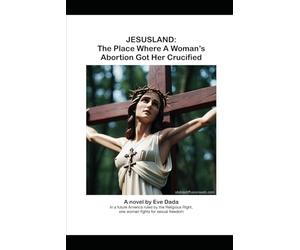 Jesusland: The Place Where A Woman's Abortion Got Her Crucified: In a future America rulled by the Religious Right, one woman fights for sexual freedom