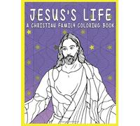 JESUS'S LIFE - A CHRISTIAN FAMILY COLORING BOOK: RELIEVE STRESS AND ANXIETY JESUS COLORING BOOK FOR ADULTS