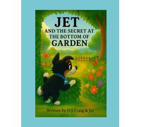 JET And The Secret At The Bottom Of The Garden (The Adventures Of Jet. The Scottish Baby Border Collie)