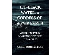 JET-BLACK WATER, A GODDESS OF A FAIR EARTH: YOU KNOW EVERY LANGUAGE OF TIERED HUMANKIND