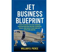 Jet Business Blueprint: How to Enter the High-Demand Aviation Sector, Secure Lucrative Deals, and Build Your Own Jet Detailing Empire