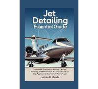 JET DETAILING ESSENTIAL GUIDE: Sustainable Practices for Aircraft Cleaning, Polishing, and Maintenance: A Complete Step-by-Step Approach to ... Care: 2 (The Detailing Blueprint Series)