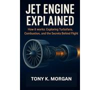 Jet Engine Explained: How it works: Exploring Turbofans, Combustion, and the Secrets Behind Flight (Technology and Science History books)