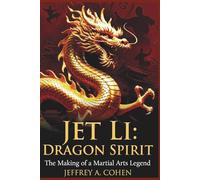 JET LI Dragon Spirit: The Making of a Martial Arts Legend