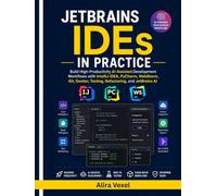 JetBrains IDEs in Practice: Build High-Productivity AI-Assisted Development Workflows with IntelliJ IDEA, PyCharm, WebStorm, Git, Docker, Testing, Refactoring, and JetBrains AI