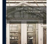Jethro Tull Horse-Hoeing Husbandry: Or, an Essay On the Principles Of Jethro Tull Multicolor