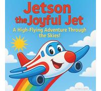 Jetson the Joyful Jet: Children's Books| 30 pages| A High-Flying Adventure Through the Skies! | A small Jet| 30 Pages for Ages 3-8 years old.